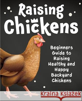 Raising Chickens: Beginners Guide to Raising Healthy and Happy Backyard Chickens Janet Wilson 9781951791599 Drip Digital - książka