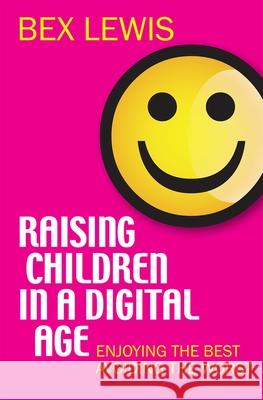 Raising Children in a Digital Age: Enjoying the Best, Avoiding the Worst Lewis, Bex 9780745956046 Lion Publishing Plc - książka