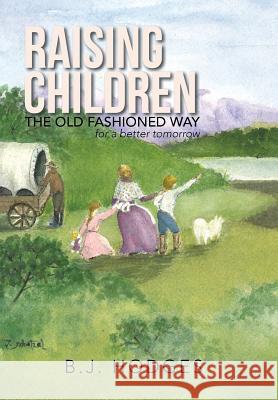 Raising Children the Old Fashioned Way: for a better tomorrow B J Hodges 9781490776866 Trafford Publishing - książka