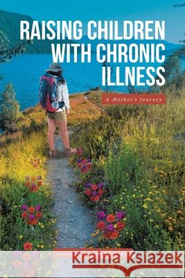 Raising Children With Chronic Illness: A Mother's Journey Dana P Rogers Ph D, RN 9781644681305 Covenant Books - książka