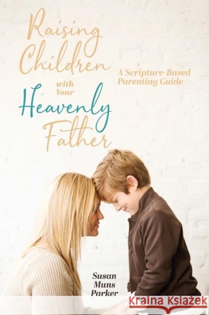 Raising Children with Your Heavenly Father: A Scripture-Based Parenting Guide Susan Muns Parker 9781953300195 Clay Bridges Press - książka