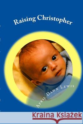 Raising Christopher: Based on a True Story April Dawn Lewis 9781548152246 Createspace Independent Publishing Platform - książka