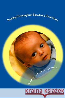 Raising Christopher: Based on a True Story April Dawn Lewis 9781974010615 Createspace Independent Publishing Platform - książka