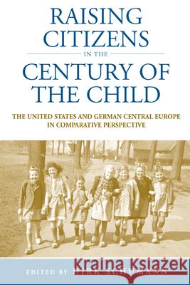 Raising Citizens in the 'Century of the Child': The United States and German Central Europe in Comparative Perspective Dirk Schumann 9781782381099 Berghahn Books - książka