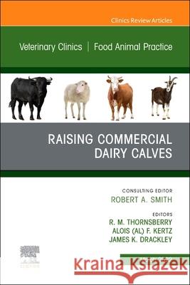 Raising Commercial Dairy Calves, an Issue of Veterinary Clinics of North America: Food Animal Practice: Volume 38-1 R. M. Thornsberry Kertz                                    James K. Drackley 9780323849715 Elsevier - książka