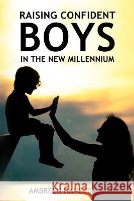 Raising Confident Boys in the New Millennium: Positive Parenting Tips, Effective Ways to Boost Your Child's Self-Esteem Ambreen Hameed 9781091641426 Independently Published - książka