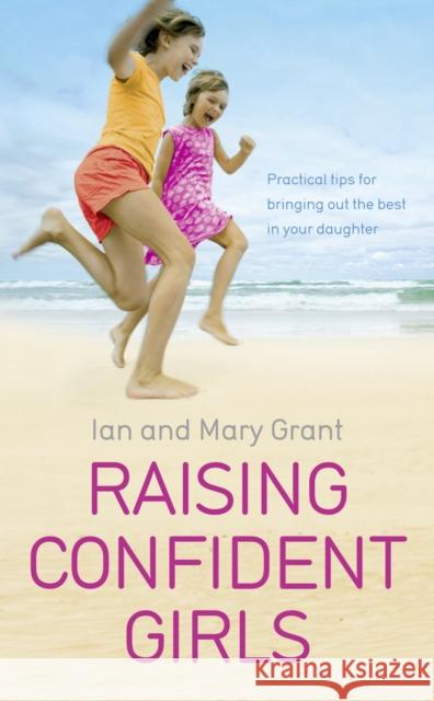 Raising Confident Girls: Practical tips for bringing out the best in your daughter Ian Grant (Author), Mary Grant 9780091929442 Ebury Publishing - książka