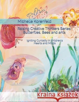 Raising Creative Thinkers Series: Butterflies, Bees and ants: Igniting Curiosity in Children's Hearts and Minds Korenfeld, Michelle 9781547232796 Createspace Independent Publishing Platform - książka