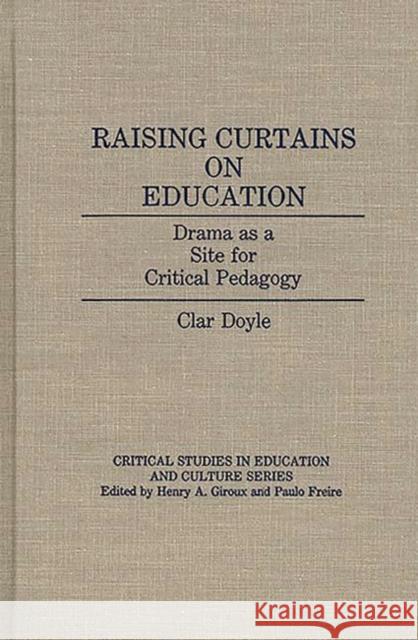 Raising Curtains on Education: Drama as a Site for Critical Pedagogy Doyle, Clar 9780897892735 Bergin & Garvey - książka