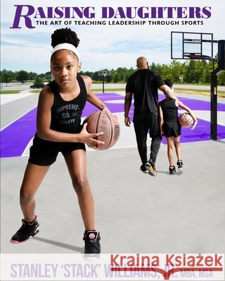 Raising Daughters: The Art of Teaching Leadership Through Sports Williams, Stanley Stack, Jr. 9798588718318 Independently Published - książka