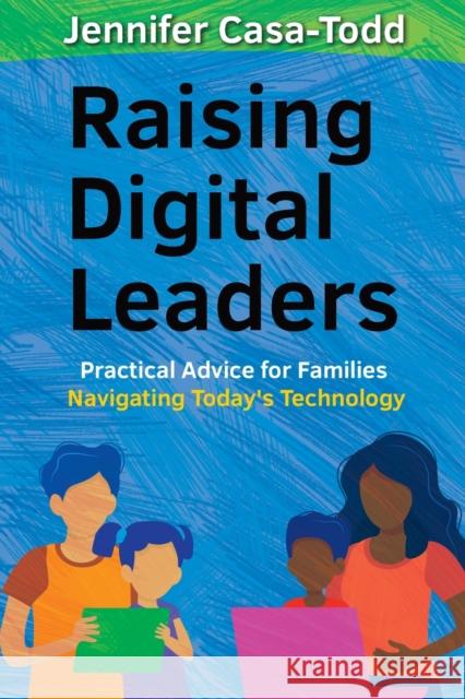 Raising Digital Leaders: Practical Advice for Families Navigating Today's Technology Jennifer Casa-Todd 9781951600723 Dave Burgess Consulting - książka