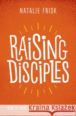 Raising Disciples: How to Make Faith Matter for Our Kids Natalie Frisk 9781513802589 Herald Press (VA) - książka