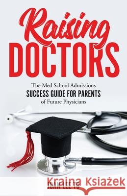 Raising Doctors: The Med School Admissions Success Guide for Parents of Future Physicians Joan Lee Tu 9781777452803 Myrimaven Publishing - książka