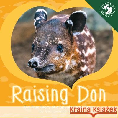 Raising Don: The True Story of a Spunky Baby Tapir Georgeanne Irvine San Diego Zoo Wildlife Alliance Press 9781943198146 San Diego Zoo Wildlife Alliance Press - książka