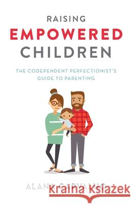 Raising Empowered Children: The Codependent Perfectionist's Guide to Parenting Alana Carvalho 9781734534801 Alana Carvalho - książka