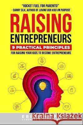 Raising Entrepreneurs: 9 Practical Principles for Raising Your Kids to Become Entrepreneurs Danny Silk Chrissa Unterberger Eric Knopf 9780998099217 Epic Life Publishing - książka