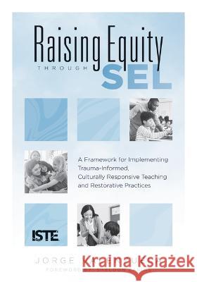 Raising Equity Through Sel: A Framework for Implementing Trauma-Informed, Culturally Responsive Teaching and Restorative Practices (Effectively Ac Jorge Valenzuela 9781952812910 Solution Tree - książka