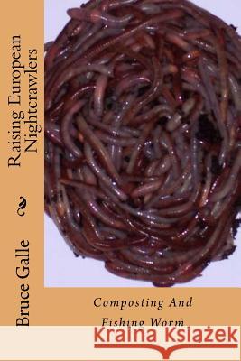 Raising European Nightcrawlers: Composting And Fishing Worm Galle, Bruce 9781515000747 Createspace - książka