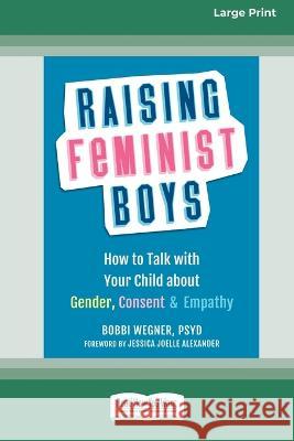 Raising Feminist Boys: How to Talk with Your Child about Gender, Consent, and Empathy [Large Print 16 Pt Edition] Bobbi Wegner 9781038726643 ReadHowYouWant - książka