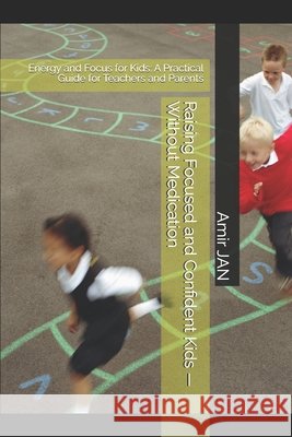 Raising Focused and Confident Kids - Without Medication: Energy and Focus for Kids: A Practical Guide for Teachers and Parents Jan, Amir 9798261915706 Independently Published - książka