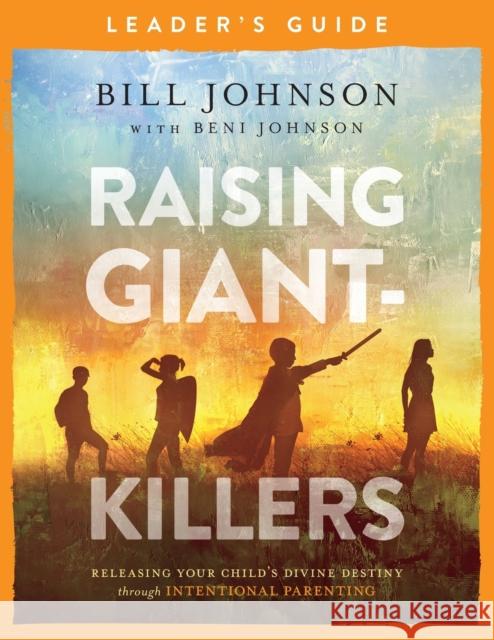 Raising Giant-Killers Leader's Guide: Releasing Your Child's Divine Destiny Through Intentional Parenting Bill Johnson Beni Johnson 9780800799267 Chosen Books - książka