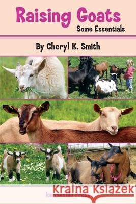 Raising Goats: Some Essentials Cheryl K. Smith 9781733527422 Karmadillo Press - książka