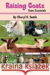 Raising Goats: Some Essentials Cheryl K. Smith 9781733527422 Karmadillo Press