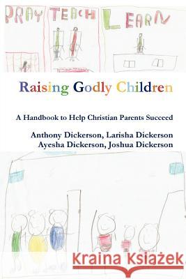Raising Godly Children Anthony Dickerson, Larisha Dickerson, Ayesha Dickerson 9781105635854 Lulu.com - książka