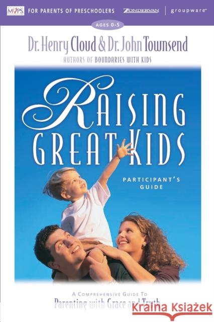 Raising Great Kids for Parents of Preschoolers Participant's Guide: A Comprehensive Guide to Parenting with Grace and Truth Cloud, Henry 9780310232957 Zondervan Publishing Company - książka