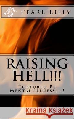 Raising Hell !!!: Tortured By Mental Illness....! Lilly, Pearl 9781484930175 Createspace Independent Publishing Platform - książka