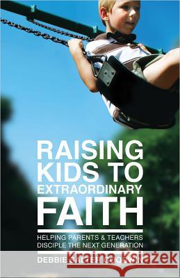 Raising Kids to Extraordinary Faith: Helping Parents & Teachers Disciple the Next Generation Debbie Salter Goodwin 9780834123915 Lillenas Publishing - książka