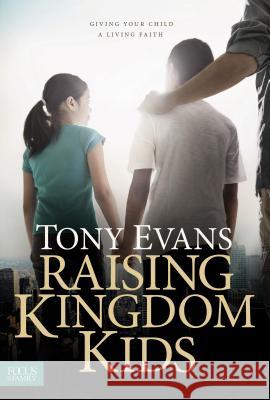 Raising Kingdom Kids: Giving Your Child a Living Faith Tony Evans 9781589977846 Focus on the Family Publishing - książka