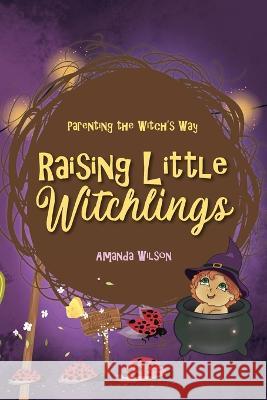 Raising Little Witchlings Amanda Wilson   9781088024393 Witch Way Publishing - książka