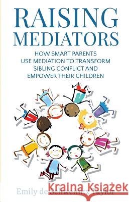 Raising Mediators: How Smart Parents Use Mediation to Transform Sibling Conflict and Empower Their Children Emily de Schweinitz Taylor 9780999171707 Em Taylor Communications LLC - książka