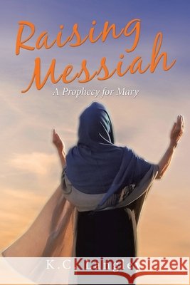 Raising Messiah: A Prophecy for Mary K. C. Langley 9781489731630 Liferich - książka