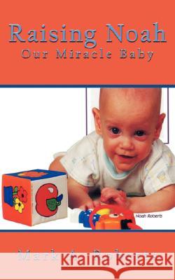 Raising Noah: Our Miracle Baby Roberts, Mark A. 9781434354525 Authorhouse - książka