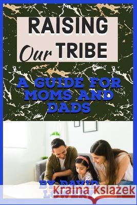 Raising Our Tribe: A Guide for Moms and Dads David Lowery   9798397450331 Independently Published - książka