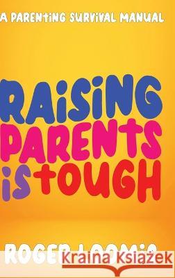 Raising Parents Is Tough: A Parenting Survival Manual Roger Loomis   9781958304617 Spirit Media - książka