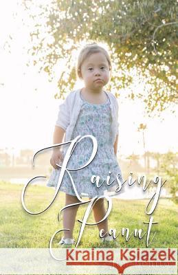 Raising Peanut: Raising Our Adoptive Daughter Who Happens to Have Down Syndrome and Autism Jen Benito 9781721733071 Createspace Independent Publishing Platform - książka