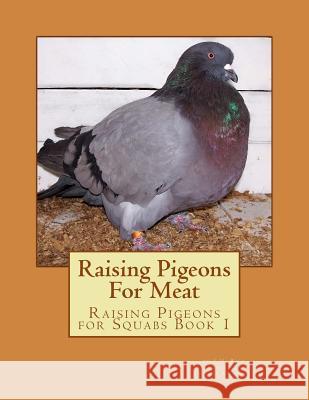 Raising Pigeons For Meat: Raising Pigeons for Squabs Book 1 Chambers, Jackson 9781517680855 Createspace - książka