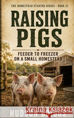 Raising Pigs: Feeder to Freezer on a Small Homestead Briggs, Hudson 9798172141782 Independently Published - książka