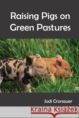 Raising Pigs on Green Pastures Jodi Cronauer 9781649133359 Dorrance Publishing Co. - książka