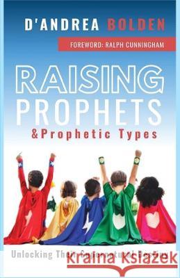 Raising Prophets & Prophetic Types: A Resource Handbook D'Andrea Bolden Ralph Cunningham 9780998372112 Bolden Enterprises LLC - książka