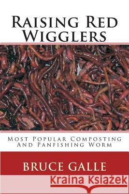 Raising Red Wigglers: Most Popular Composting And Panfishing Worm Galle, Bruce 9781494385705 Createspace - książka