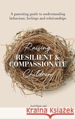 Raising Resilient and Compassionate Children: A Parenting Guide to Understanding Behaviour, Feelings and Relationships Marion Rose Lael Stone 9780645551549 Wise Women Publishing - książka