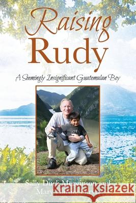 Raising Rudy: A Seemingly Insignificant Guatemalan Boy Sally Duck Megginson Mary Haring Purvis 9781977233486 Outskirts Press - książka