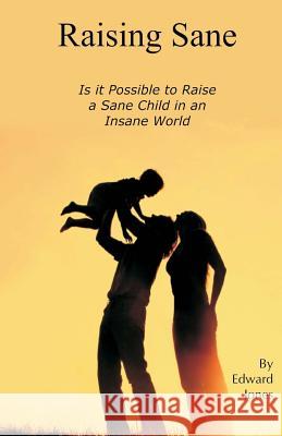 Raising Sane: Is it Possible to Raise a Sane Child in an Insane World Jones, Edward 9780984426935 Reality Source - książka