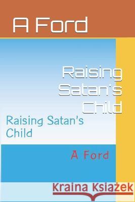 Raising Satan's Child A Ford 9781985005983 Createspace Independent Publishing Platform - książka