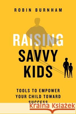 Raising Savvy Kids: Tools To Empower Your Child Toward Success Robin Burnham Qat Wanders 9781733226912 Rushfoil Publishing - książka