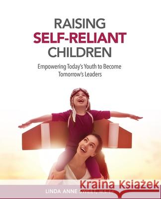 Raising Self-Reliant Children: Empowering Today's Youth to Become Tomorrow's Leaders Linda Anne Sweet 9781778005107 Linda A. Sweet Publishing - książka